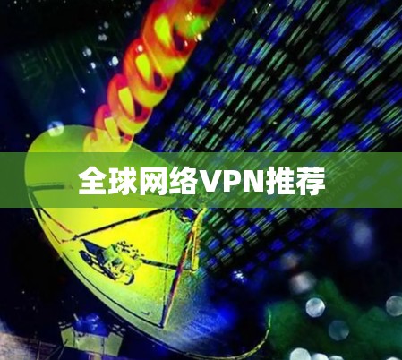 全球网络VPN推荐 全球网络VPN推荐