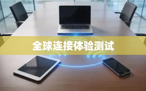 全球连接体验测试 全球连接体验测试
