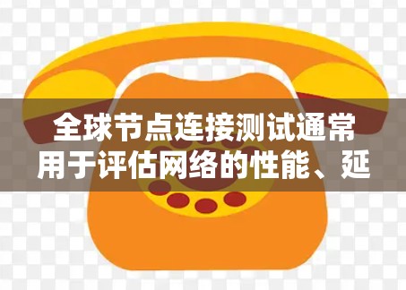 全球节点连接测试通常用于评估网络的性能、延迟和可达性,确保在全球范围内的节点之间能够顺畅地连接和通信。以下是一些可能的方法和工具来进行全球节点连接测试 全球节点连接测试通常用于评估网络的性能、延迟和可达性,确保在全球范围内的节点之间能够顺畅地连接和通信。以下是一些可能的方法和工具来进行全球节点连接测试
