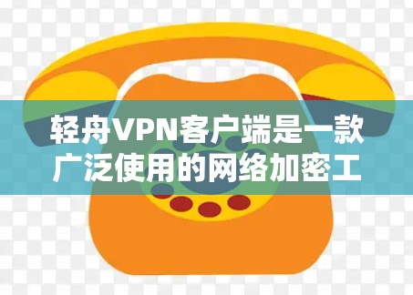 轻舟VPN客户端是一款广泛使用的网络加密工具,旨在为用户提供匿名代理和安全连接的功能。以下是关于轻舟VPN客户端的一些详细信息和使用指南 轻舟VPN客户端是一款广泛使用的网络加密工具,旨在为用户提供匿名代理和安全连接的功能。以下是关于轻舟VPN客户端的一些详细信息和使用指南