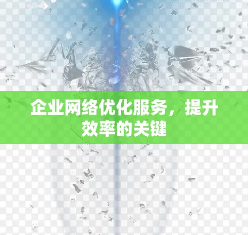 企业网络优化服务，提升效率的关键