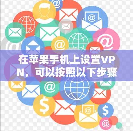 在苹果手机上设置VPN，可以按照以下步骤操作