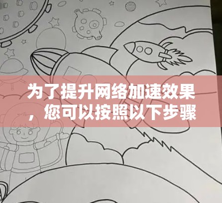 为了提升网络加速效果,您可以按照以下步骤进行配置 为了提升网络加速效果,您可以按照以下步骤进行配置