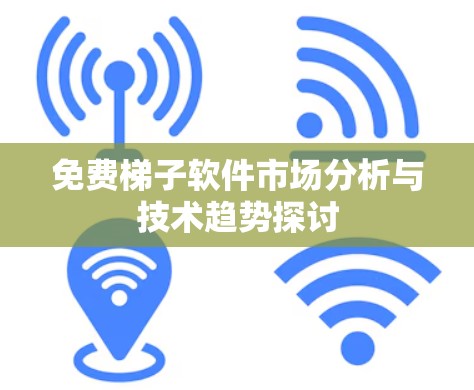 免费梯子软件市场分析与技术趋势探讨