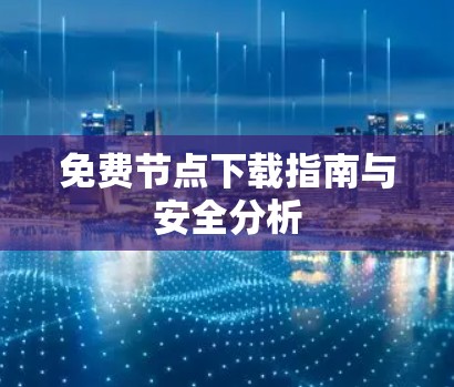 免费节点下载指南与安全分析