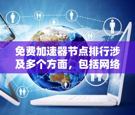 免费加速器节点排行涉及多个方面,包括网络加速工具、代理服务器、负载均衡等。以下是一些常见的免费加速器节点工具和平台,按功能和用户评价进行简单排行 免费加速器节点排行涉及多个方面,包括网络加速工具、代理服务器、负载均衡等。以下是一些常见的免费加速器节点工具和平台,按功能和用户评价进行简单排行
