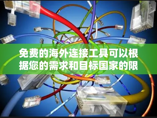 免费的海外连接工具可以根据您的需求和目标国家的限制来选择。以下是一些推荐,并附有简要说明 免费的海外连接工具可以根据您的需求和目标国家的限制来选择。以下是一些推荐,并附有简要说明