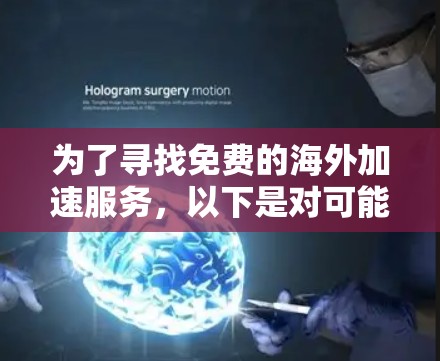 为了寻找免费的海外加速服务,以下是对可能的选项的分析和总结,帮助您根据需求和技术能力做出明智的选择 为了寻找免费的海外加速服务,以下是对可能的选项的分析和总结,帮助您根据需求和技术能力做出明智的选择