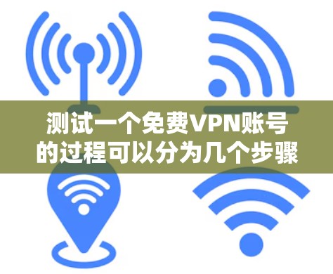 测试一个免费VPN账号的过程可以分为几个步骤,每个步骤都需要仔细检查和记录,以确保全面评估VPN的性能和可靠性。以下是详细的步骤指南 测试一个免费VPN账号的过程可以分为几个步骤,每个步骤都需要仔细检查和记录,以确保全面评估VPN的性能和可靠性。以下是详细的步骤指南