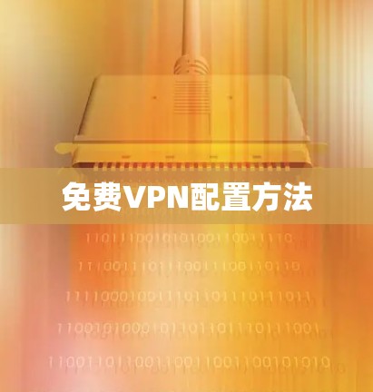 免费VPN配置方法 免费VPN配置方法