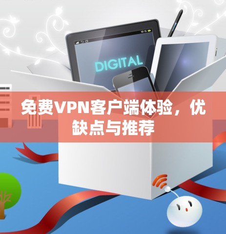 免费VPN客户端体验，优缺点与推荐