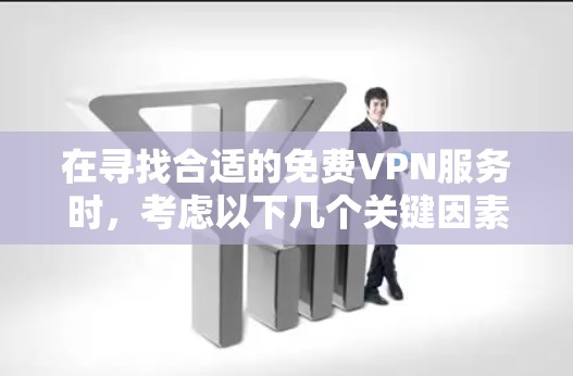 在寻找合适的免费VPN服务时，考虑以下几个关键因素，隐私保护、速度、服务器数量、广告数量、易用性以及技术支持。以下是针对不同需求和技术水平的VPN推荐