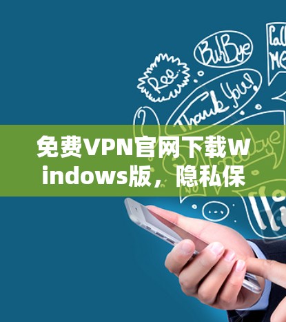 免费VPN官网下载Windows版,隐私保护的最佳选择 免费VPN官网下载Windows版,隐私保护的最佳选择