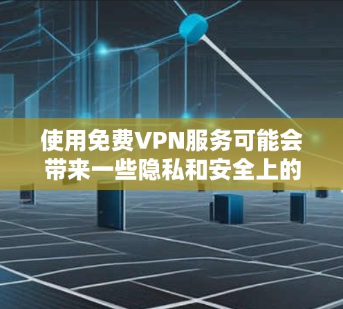 使用免费VPN服务可能会带来一些隐私和安全上的风险,因此在选择和使用这些服务时,需要谨慎。如果你需要匿名上网或保护隐私,可以考虑使用一些知名的免费VPN服务,比如以下几种 使用免费VPN服务可能会带来一些隐私和安全上的风险,因此在选择和使用这些服务时,需要谨慎。如果你需要匿名上网或保护隐私,可以考虑使用一些知名的免费VPN服务,比如以下几种