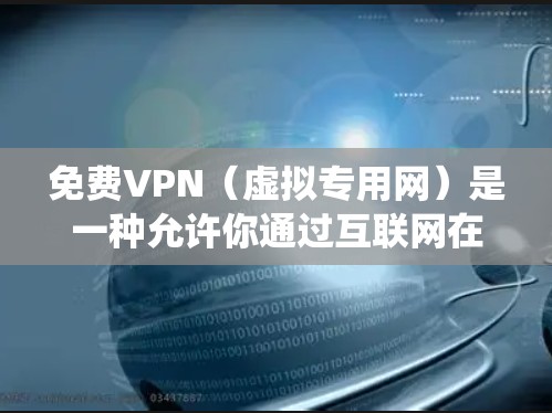 免费VPN（虚拟专用网）是一种允许你通过互联网在匿名或加密的方式访问网络资源的工具。它可以帮助你绕过网络限制，保护隐私，或者访问被限制的地区内容。以下是一些适合电脑使用的免费VPN工具推荐