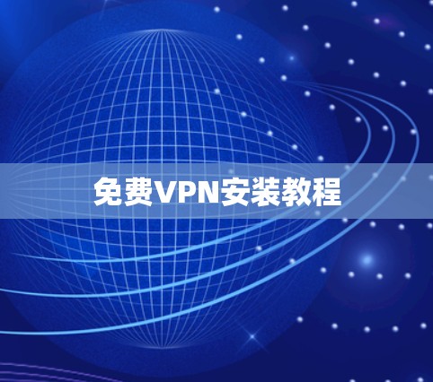 免费VPN安装教程 免费VPN安装教程