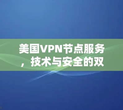美国VPN节点服务，技术与安全的双重保障