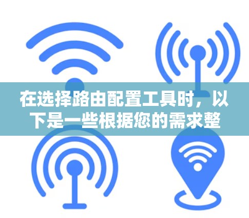 在选择路由配置工具时，以下是一些根据您的需求整理的建议