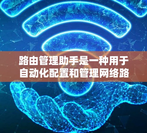路由管理助手是一种用于自动化配置和管理网络路由器的工具,旨在简化路由器的路由信息设置和管理过程。以下是路由管理助手的详细介绍 路由管理助手是一种用于自动化配置和管理网络路由器的工具,旨在简化路由器的路由信息设置和管理过程。以下是路由管理助手的详细介绍
