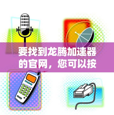 要找到龙腾加速器的官网，您可以按照以下步骤操作