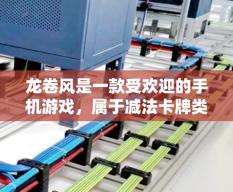 龙卷风是一款受欢迎的手机游戏，属于减法卡牌类型的角色扮演游戏。游戏中，玩家通过拆解卡牌来释放力量，用于战斗和探索。游戏的加速器通常指的是一些技巧或方法，帮助玩家更快地提升等级、力量或其他游戏属性