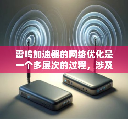 雷鸣加速器的网络优化是一个多层次的过程,涉及性能分析、算法优化、硬件配置和安全性等多个方面。以下是一个有条理的优化步骤和建议 雷鸣加速器的网络优化是一个多层次的过程,涉及性能分析、算法优化、硬件配置和安全性等多个方面。以下是一个有条理的优化步骤和建议