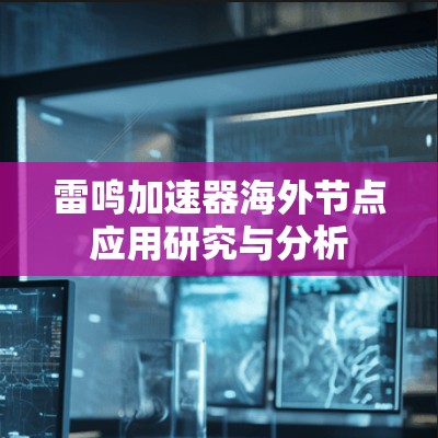 雷鸣加速器海外节点应用研究与分析