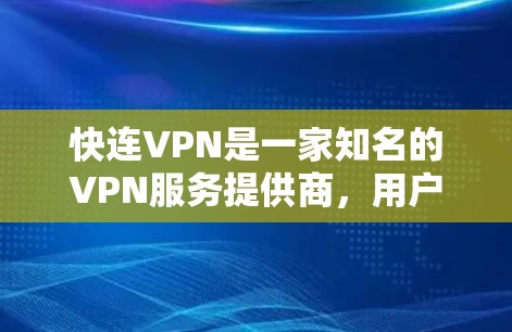 快连VPN是一家知名的VPN服务提供商,用户可以通过其官方网站或相关应用商店下载。如果你需要下载快连VPN的官网,你可以按照以下步骤操作 快连VPN是一家知名的VPN服务提供商,用户可以通过其官方网站或相关应用商店下载。如果你需要下载快连VPN的官网,你可以按照以下步骤操作