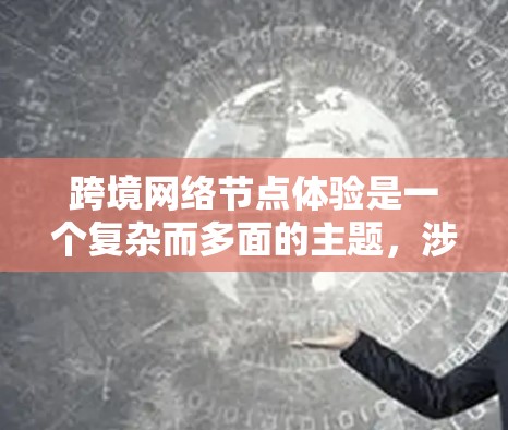 跨境网络节点体验是一个复杂而多面的主题,涉及技术、法律、经济和用户体验等多个方面。以下是对跨境网络节点体验的详细分析和总结 跨境网络节点体验是一个复杂而多面的主题,涉及技术、法律、经济和用户体验等多个方面。以下是对跨境网络节点体验的详细分析和总结