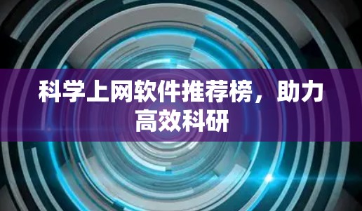 科学上网软件推荐榜,助力高效科研 科学上网软件推荐榜,助力高效科研