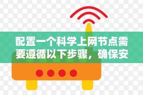 配置一个科学上网节点需要遵循以下步骤,确保安全、隐私和法律合规 配置一个科学上网节点需要遵循以下步骤,确保安全、隐私和法律合规