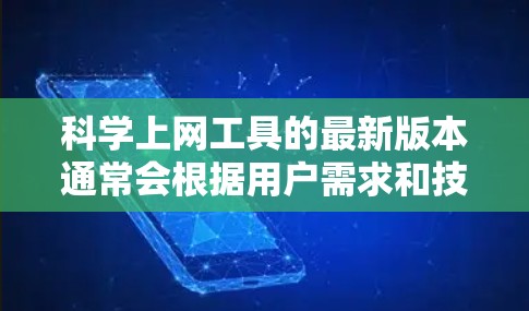 科学上网工具的最新版本通常会根据用户需求和技术发展进行优化和升级,以提高效率和用户体验。以下是一些主要的科学上网工具及其最新版本的更新内容 科学上网工具的最新版本通常会根据用户需求和技术发展进行优化和升级,以提高效率和用户体验。以下是一些主要的科学上网工具及其最新版本的更新内容