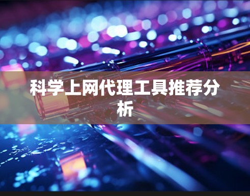 科学上网代理工具推荐分析 科学上网代理工具推荐分析