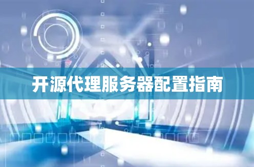 开源代理服务器配置指南 开源代理服务器配置指南