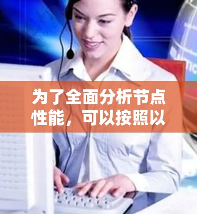 为了全面分析节点性能,可以按照以下步骤和工具进行实施 为了全面分析节点性能,可以按照以下步骤和工具进行实施