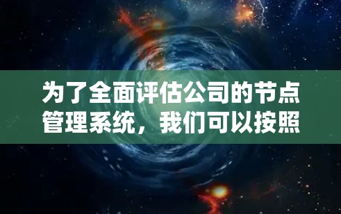 为了全面评估公司的节点管理系统，我们可以按照以下步骤进行