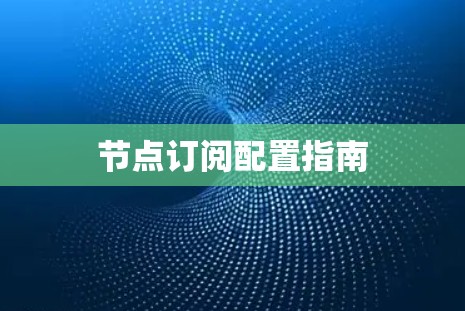 节点订阅配置指南 节点订阅配置指南