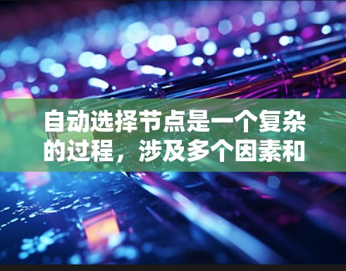 自动选择节点是一个复杂的过程,涉及多个因素和算法设计。以下是对问题的总结和解决方案 自动选择节点是一个复杂的过程,涉及多个因素和算法设计。以下是对问题的总结和解决方案