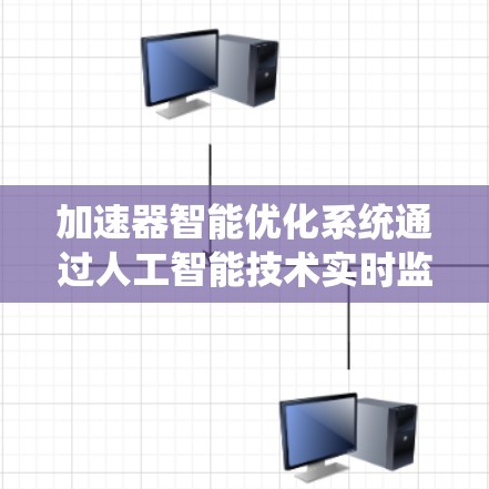 加速器智能优化系统通过人工智能技术实时监控和优化加速器性能，显著提高其效率和稳定性。以下是对这一系统的详细分析