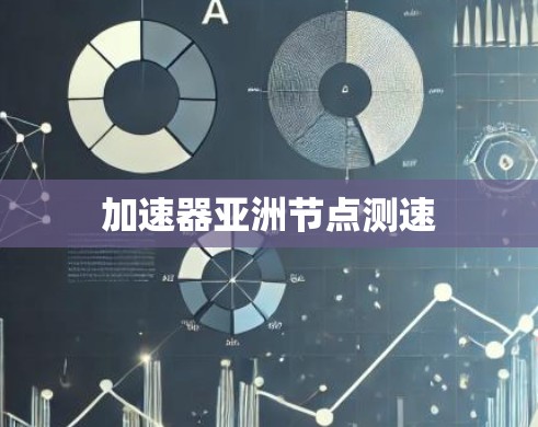 加速器亚洲节点测速 加速器亚洲节点测速