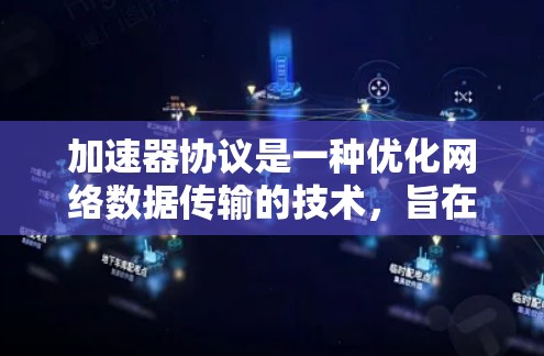 加速器协议是一种优化网络数据传输的技术,旨在减少延迟并提高带宽利用率。以下是对加速器协议的详细总结 加速器协议是一种优化网络数据传输的技术,旨在减少延迟并提高带宽利用率。以下是对加速器协议的详细总结