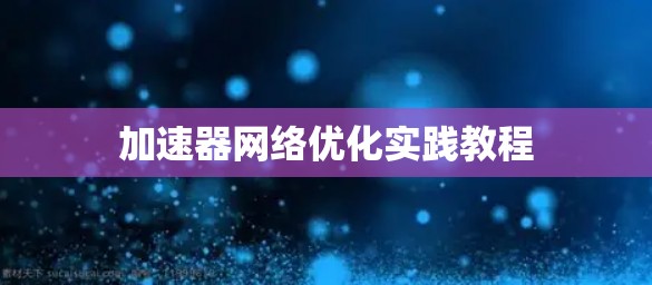 加速器网络优化实践教程