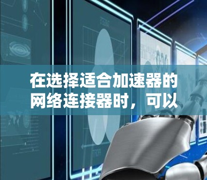 在选择适合加速器的网络连接器时，可以根据具体需求和预算来推荐以下几款产品