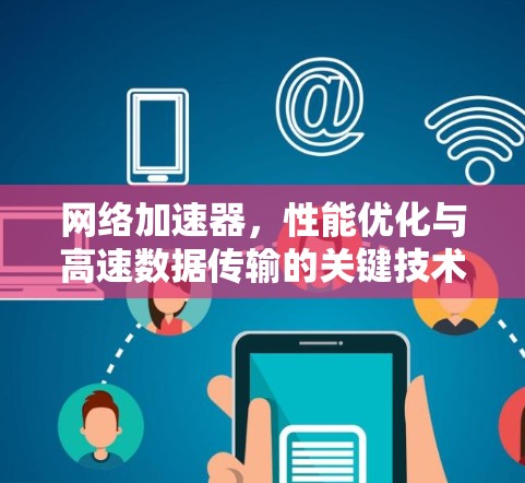 网络加速器，性能优化与高速数据传输的关键技术