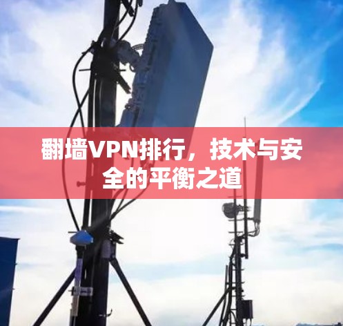 翻墙VPN排行,技术与安全的平衡之道 翻墙VPN排行,技术与安全的平衡之道