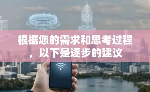 根据您的需求和思考过程，以下是逐步的建议