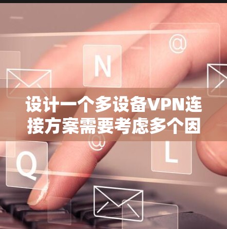 设计一个多设备VPN连接方案需要考虑多个因素,确保安全性和可靠性。以下是对方案的整理和建议 设计一个多设备VPN连接方案需要考虑多个因素,确保安全性和可靠性。以下是对方案的整理和建议