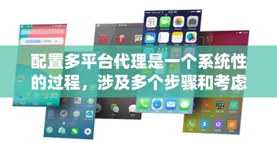 配置多平台代理是一个系统性的过程,涉及多个步骤和考虑因素。以下是详细的步骤指南,帮助您顺利完成配置 配置多平台代理是一个系统性的过程,涉及多个步骤和考虑因素。以下是详细的步骤指南,帮助您顺利完成配置