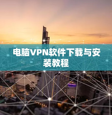 电脑VPN软件下载与安装教程 电脑VPN软件下载与安装教程