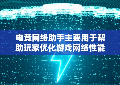 电竞网络助手主要用于帮助玩家优化游戏网络性能,提升游戏体验。以下是一些常见的电竞网络助手和工具,帮助你监控和优化网络连接 电竞网络助手主要用于帮助玩家优化游戏网络性能,提升游戏体验。以下是一些常见的电竞网络助手和工具,帮助你监控和优化网络连接